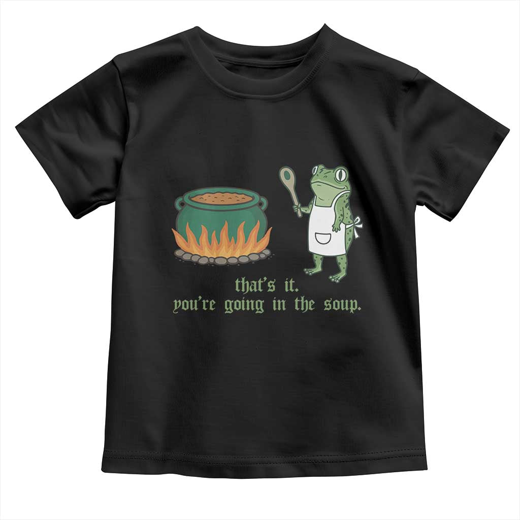 Funny Frog Toddler T Shirt Thats It You're Going In The Soup Weird Weirdcore Meme TS10 Black Print Your Wear
