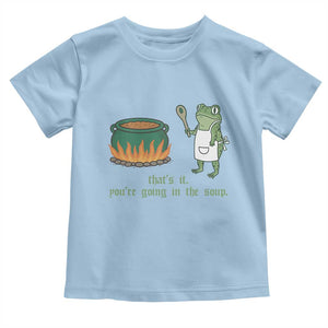 Funny Frog Toddler T Shirt Thats It You're Going In The Soup Weird Weirdcore Meme TS10 Light Blue Print Your Wear