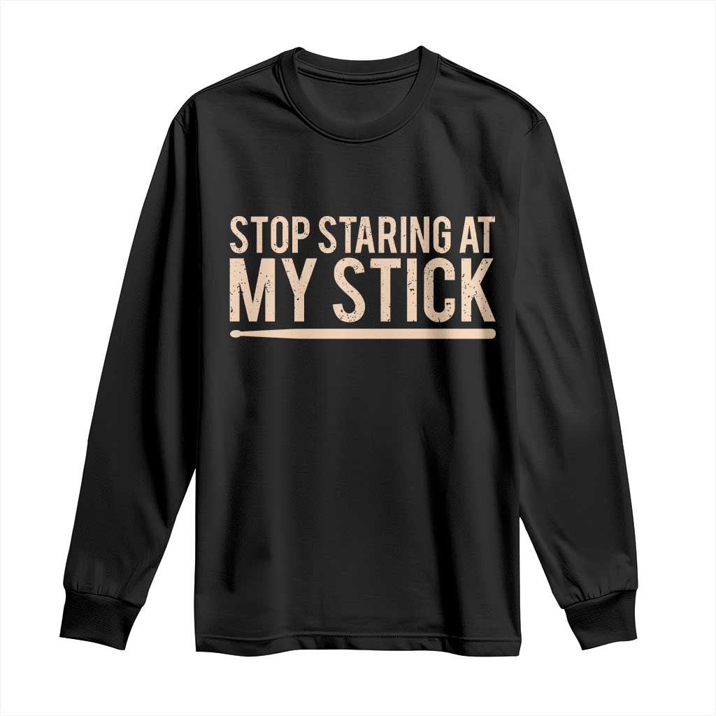 Funny Drumming Long Sleeve Shirt Stop Staring At My Stick Drummer TS10 Black Print Your Wear