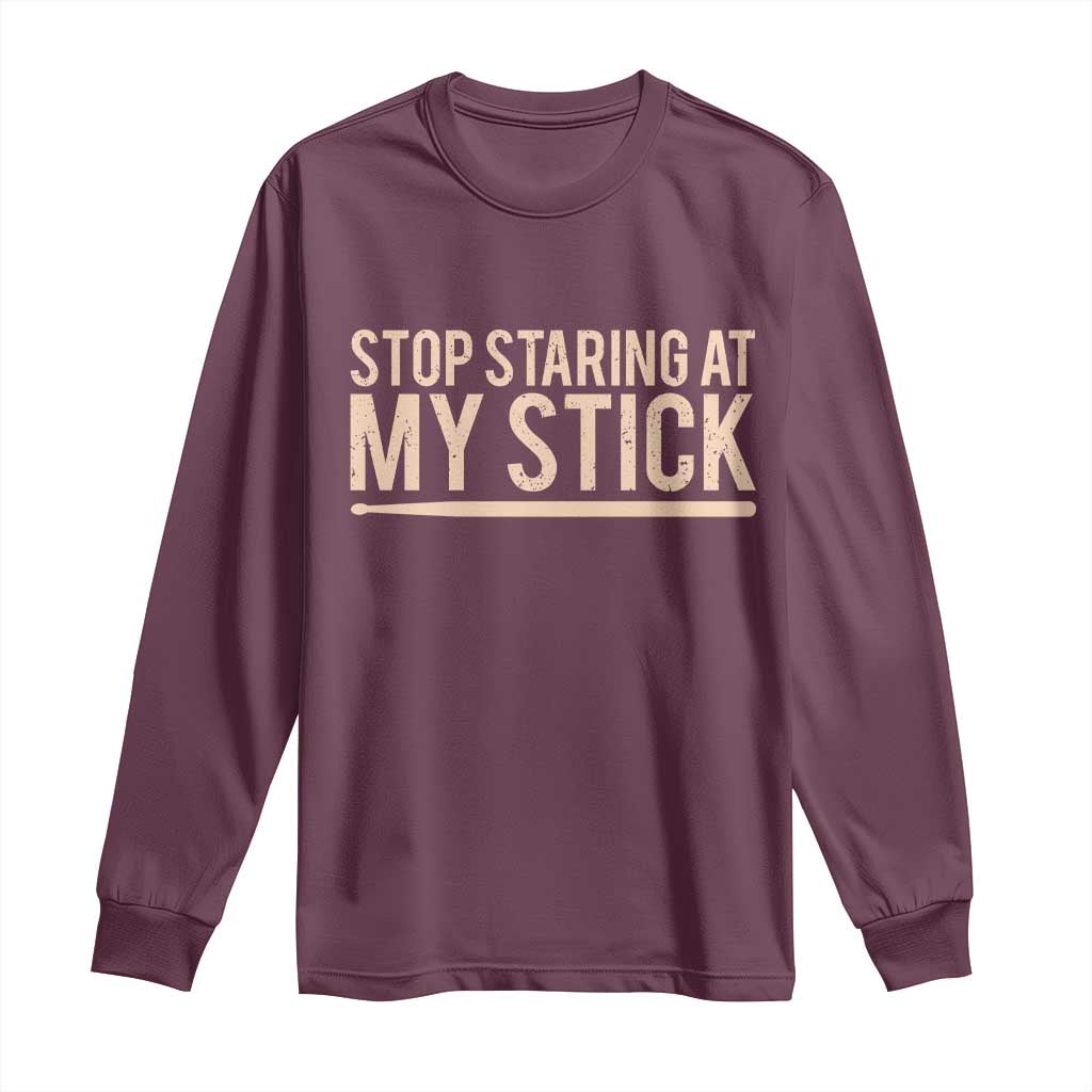 Funny Drumming Long Sleeve Shirt Stop Staring At My Stick Drummer TS10 Maroon Print Your Wear