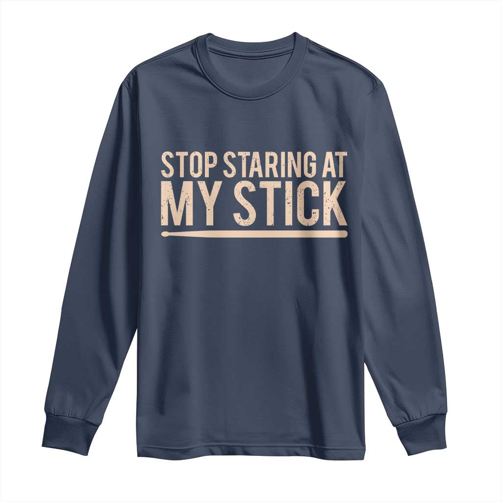Funny Drumming Long Sleeve Shirt Stop Staring At My Stick Drummer TS10 Navy Print Your Wear