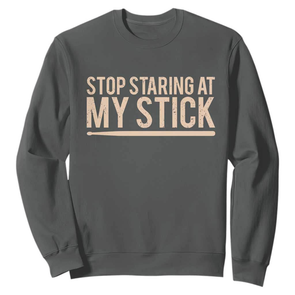 Funny Drumming Sweatshirt Stop Staring At My Stick Drummer TS10 Dark Heather Print Your Wear