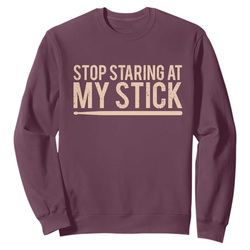 Funny Drumming Sweatshirt Stop Staring At My Stick Drummer TS10 Maroon Print Your Wear