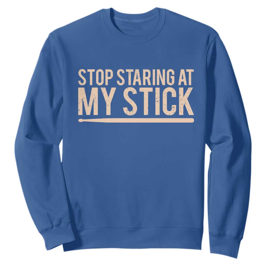 Funny Drumming Sweatshirt Stop Staring At My Stick Drummer TS10 Royal Blue Print Your Wear