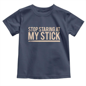 Funny Drumming Toddler T Shirt Stop Staring At My Stick Drummer TS10 Navy Print Your Wear
