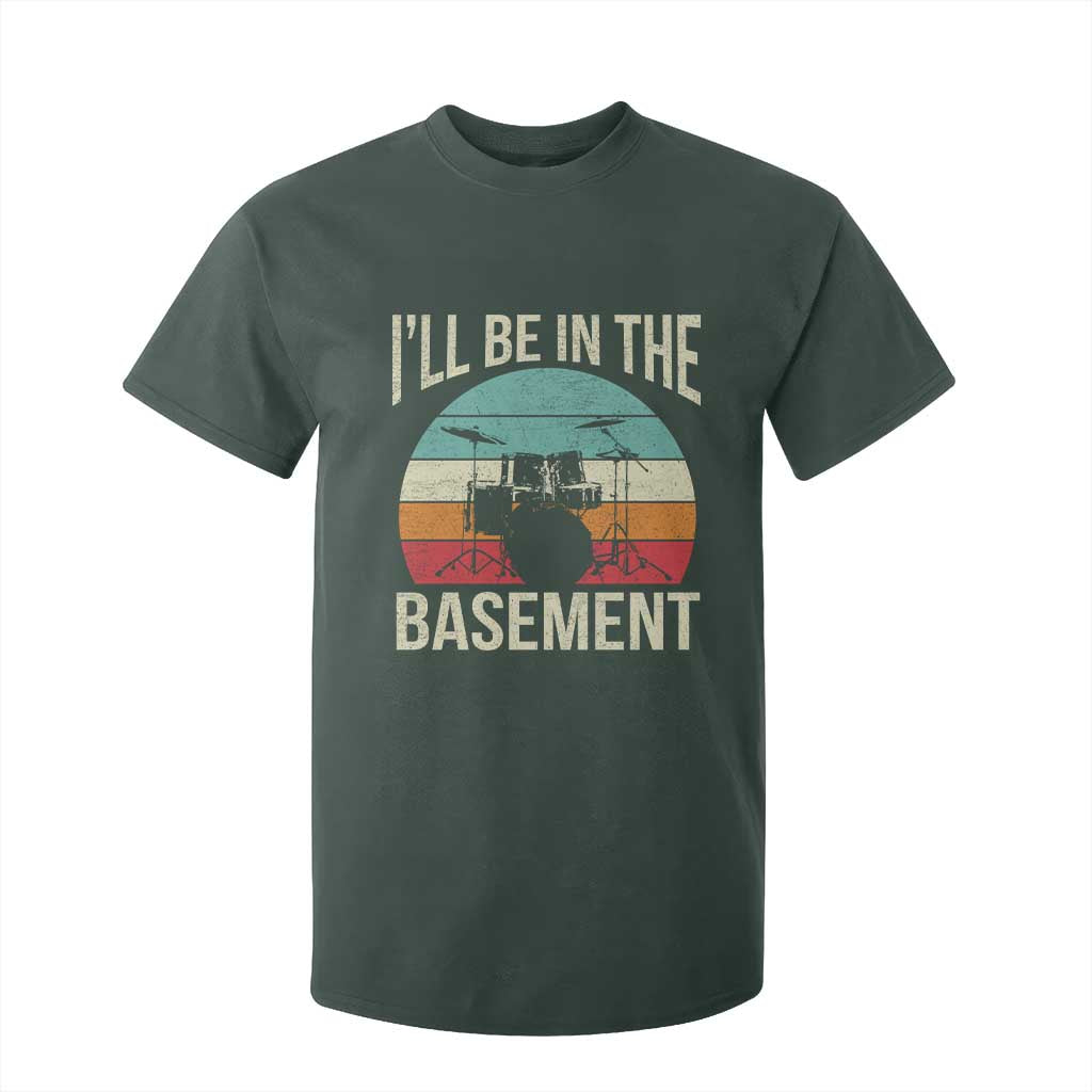 Funny Drummer T Shirt For Kid Drum Set Drumming Lovers I'll Be In The Basement TS10 Dark Forest Green Print Your Wear