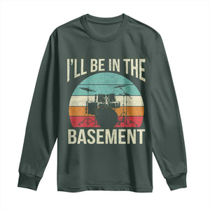 Funny Drummer Long Sleeve Shirt Drum Set Drumming Lovers I'll Be In The Basement TS10 Dark Forest Green Print Your Wear