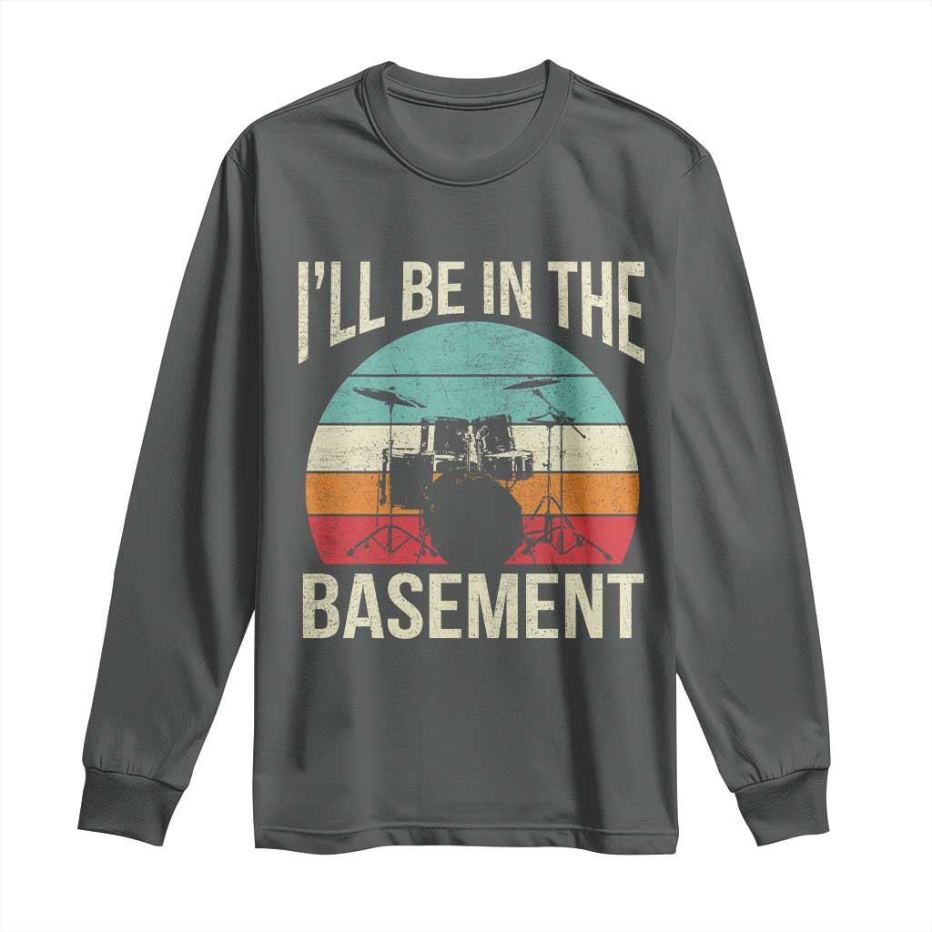 Funny Drummer Long Sleeve Shirt Drum Set Drumming Lovers I'll Be In The Basement TS10 Dark Heather Print Your Wear