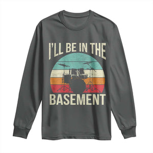Funny Drummer Long Sleeve Shirt Drum Set Drumming Lovers I'll Be In The Basement TS10 Dark Heather Print Your Wear