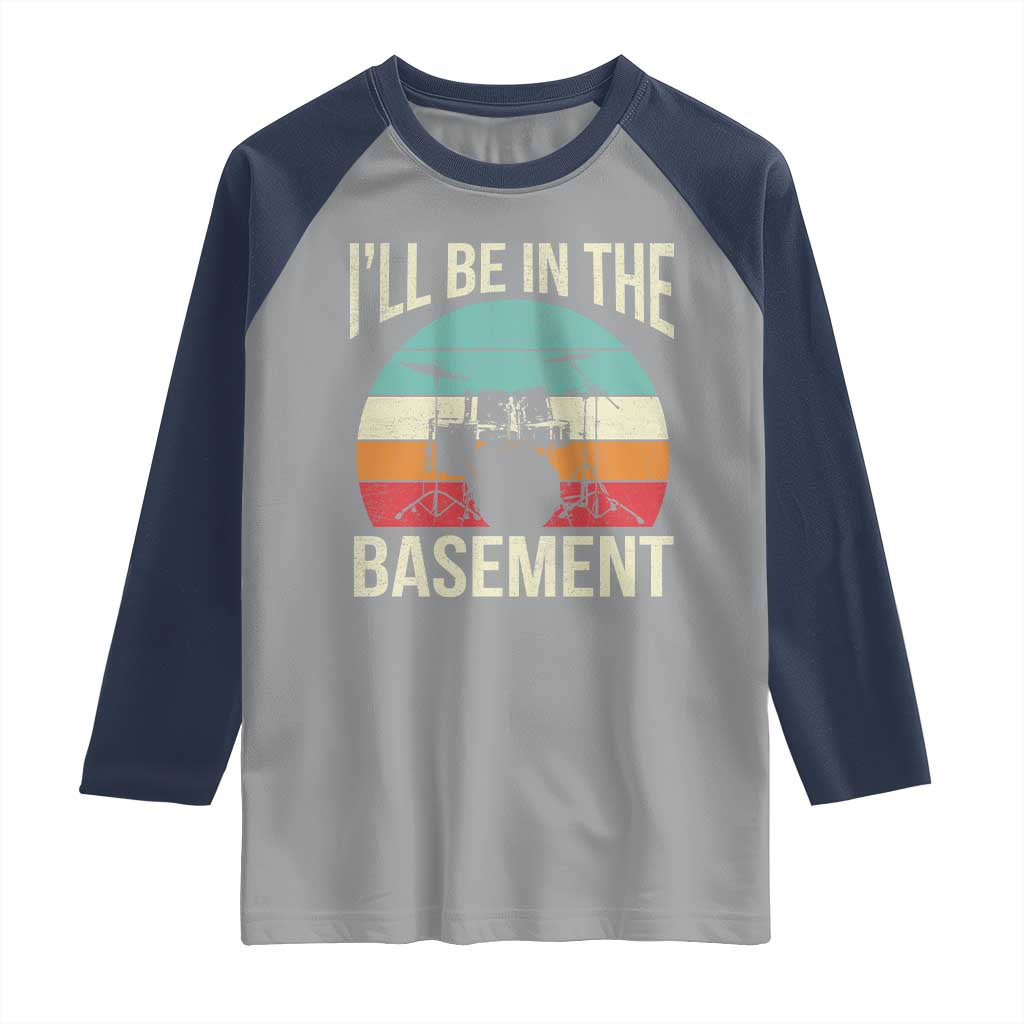 Funny Drummer Raglan Shirt Drum Set Drumming Lovers I'll Be In The Basement TS10 Sport Gray Navy Print Your Wear