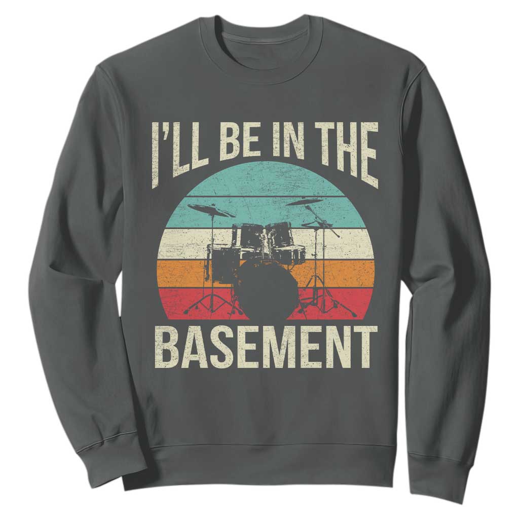 Funny Drummer Sweatshirt Drum Set Drumming Lovers I'll Be In The Basement TS10 Dark Heather Print Your Wear
