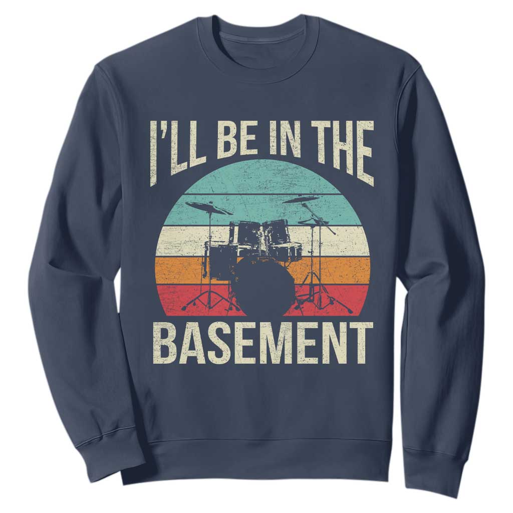 Funny Drummer Sweatshirt Drum Set Drumming Lovers I'll Be In The Basement TS10 Navy Print Your Wear