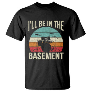 Funny Drummer T Shirt Drum Set Drumming Lovers I'll Be In The Basement TS10 Black Print Your Wear