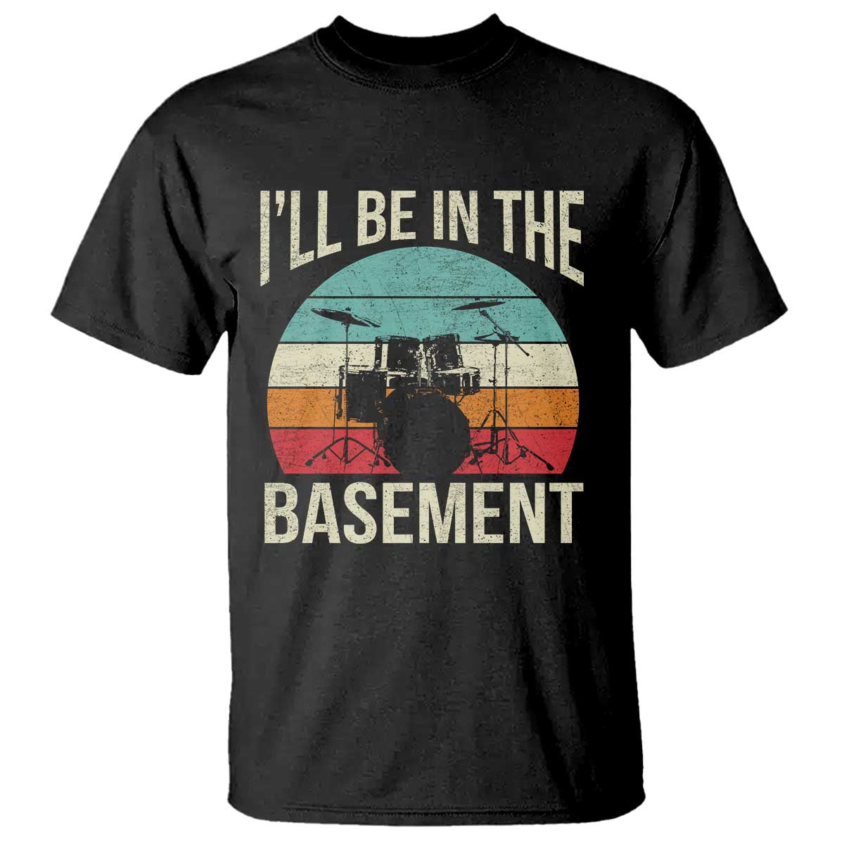 Funny Drummer T Shirt Drum Set Drumming Lovers I'll Be In The Basement TS10 Black Print Your Wear