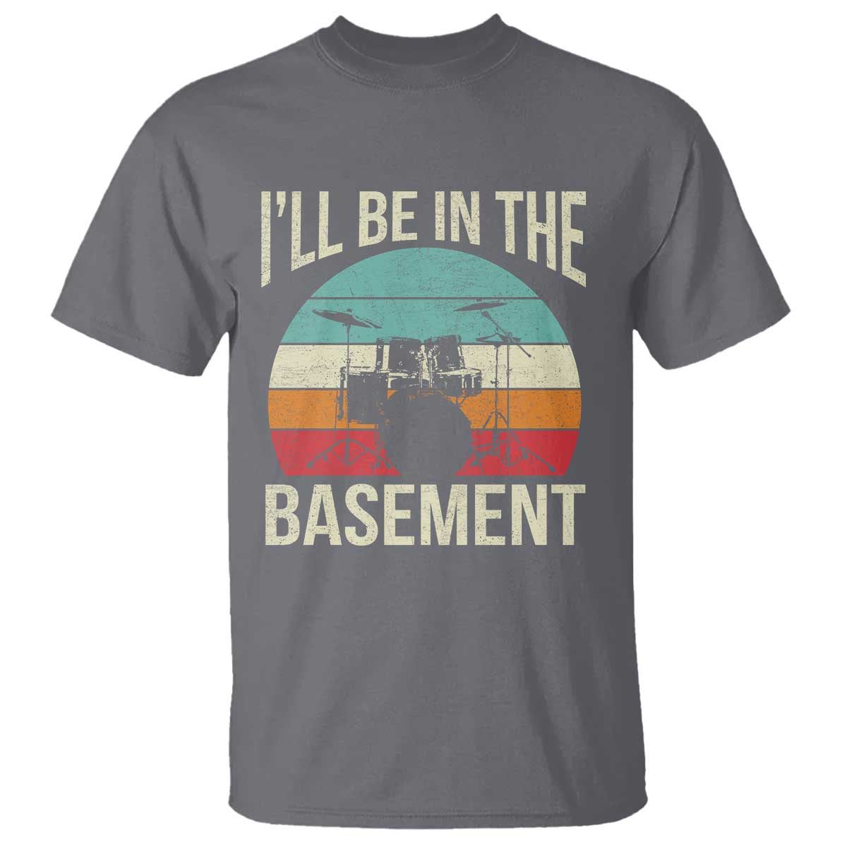 Funny Drummer T Shirt Drum Set Drumming Lovers I'll Be In The Basement TS10 Charcoal Print Your Wear