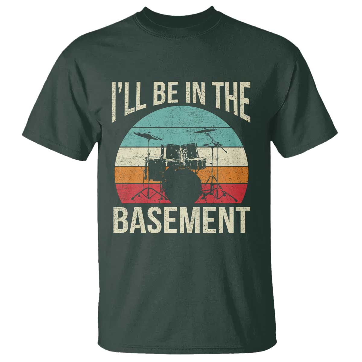 Funny Drummer T Shirt Drum Set Drumming Lovers I'll Be In The Basement TS10 Dark Forest Green Print Your Wear
