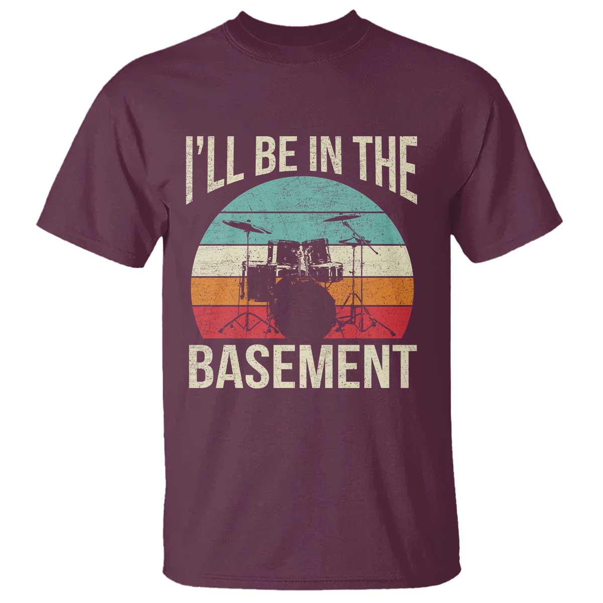 Funny Drummer T Shirt Drum Set Drumming Lovers I'll Be In The Basement TS10 Maroon Print Your Wear