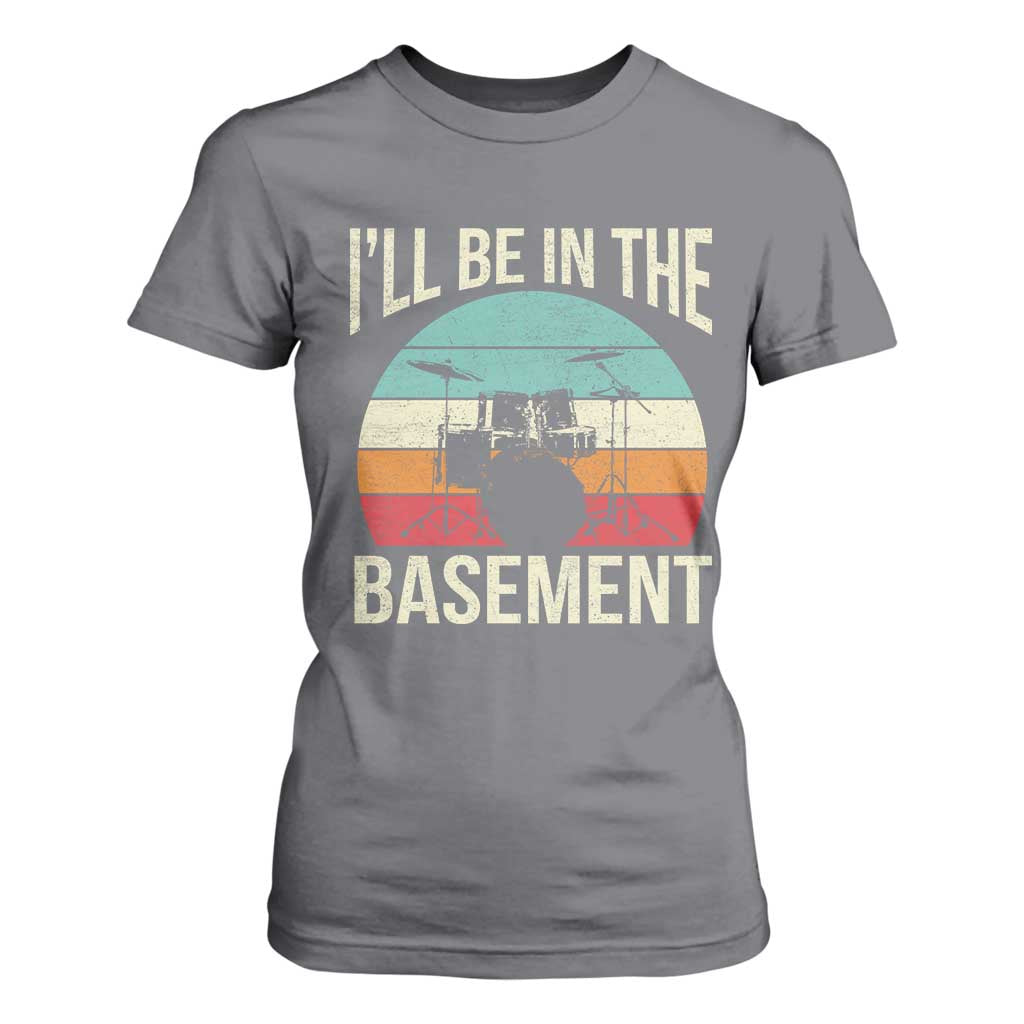 Funny Drummer T Shirt For Women Drum Set Drumming Lovers I'll Be In The Basement TS10 Charcoal Print Your Wear