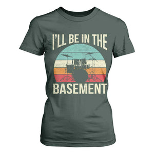 Funny Drummer T Shirt For Women Drum Set Drumming Lovers I'll Be In The Basement TS10 Dark Forest Green Print Your Wear