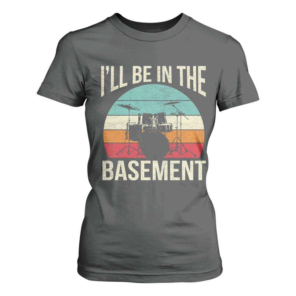 Funny Drummer T Shirt For Women Drum Set Drumming Lovers I'll Be In The Basement TS10 Dark Heather Print Your Wear