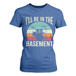 Funny Drummer T Shirt For Women Drum Set Drumming Lovers I'll Be In The Basement TS10 Royal Blue Print Your Wear