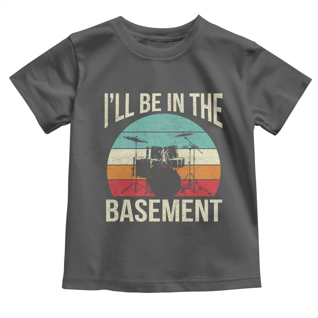 Funny Drummer Toddler T Shirt - Drum Set Drumming Lovers Ill Be In The Basement Humor Tee TS10 Dark Heather Print Your Wear