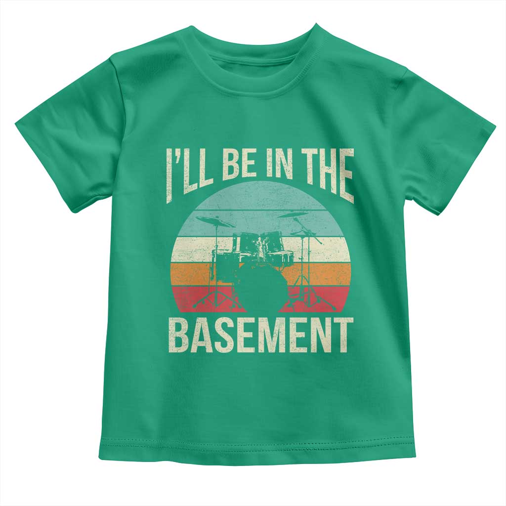 Funny Drummer Toddler T Shirt - Drum Set Drumming Lovers Ill Be In The Basement Humor Tee TS10 Irish Green Print Your Wear