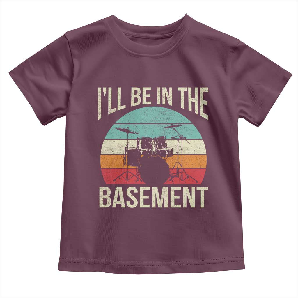 Funny Drummer Toddler T Shirt - Drum Set Drumming Lovers Ill Be In The Basement Humor Tee TS10 Maroon Print Your Wear