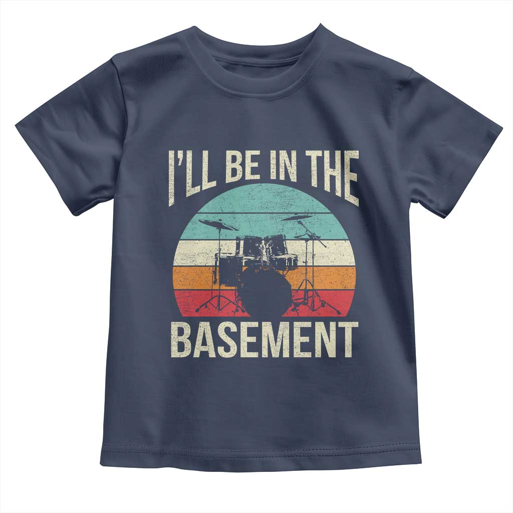 Funny Drummer Toddler T Shirt - Drum Set Drumming Lovers Ill Be In The Basement Humor Tee TS10 Navy Print Your Wear