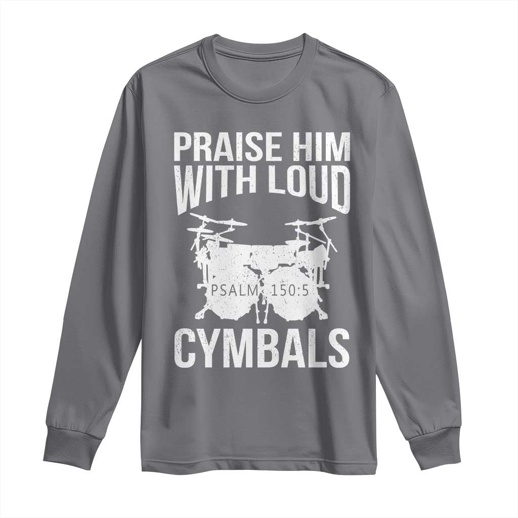Christian Drummer Long Sleeve Shirt Praise Him With Loud Cymbals Drumming Psalm 150:3 TS10 Charcoal Print Your Wear