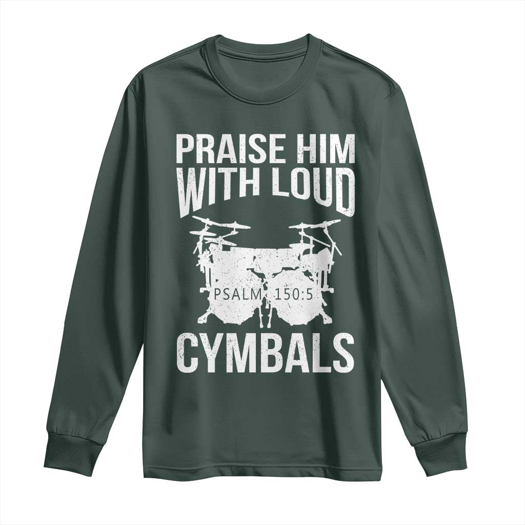 Christian Drummer Long Sleeve Shirt Praise Him With Loud Cymbals Drumming Psalm 150:3 TS10 Dark Forest Green Print Your Wear