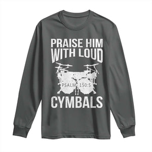 Christian Drummer Long Sleeve Shirt Praise Him With Loud Cymbals Drumming Psalm 150:3 TS10 Dark Heather Print Your Wear