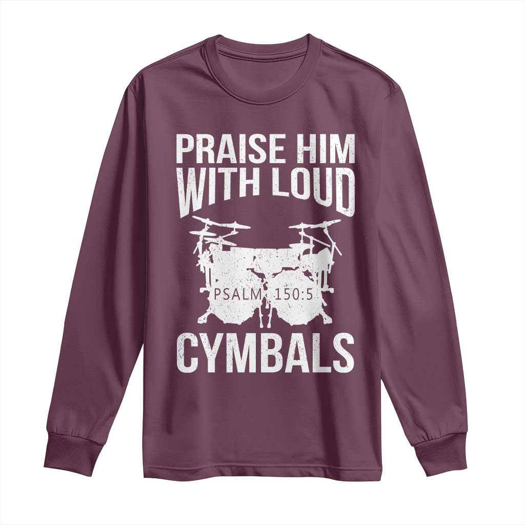 Christian Drummer Long Sleeve Shirt Praise Him With Loud Cymbals Drumming Psalm 150:3 TS10 Maroon Print Your Wear