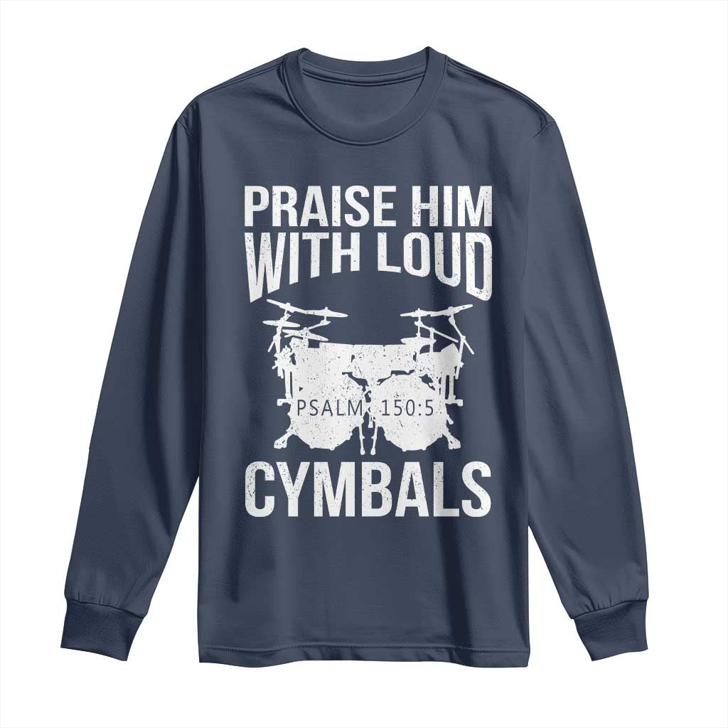 Christian Drummer Long Sleeve Shirt Praise Him With Loud Cymbals Drumming Psalm 150:3 TS10 Navy Print Your Wear