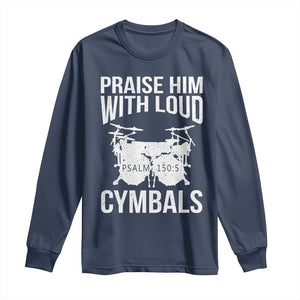 Christian Drummer Long Sleeve Shirt Praise Him With Loud Cymbals Drumming Psalm 150:3 TS10 Navy Print Your Wear