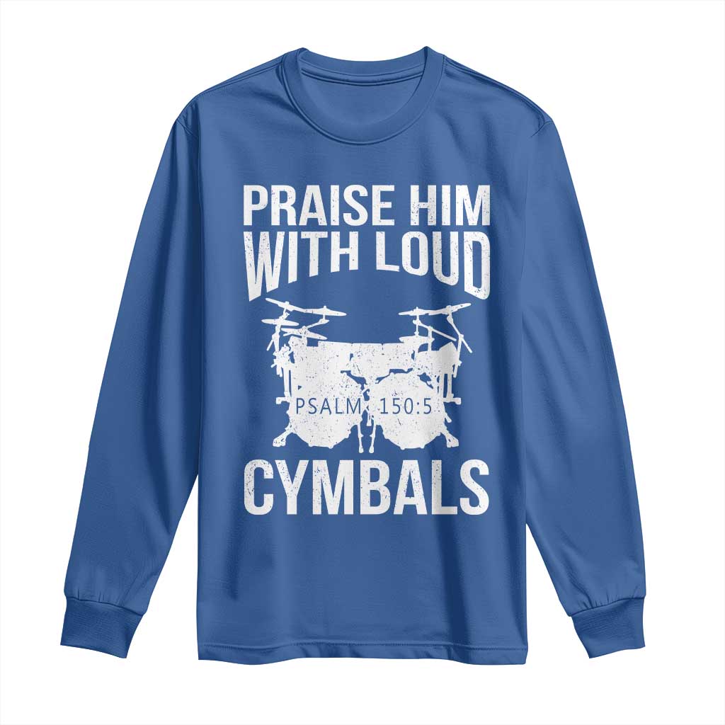 Christian Drummer Long Sleeve Shirt Praise Him With Loud Cymbals Drumming Psalm 150:3 TS10 Royal Blue Print Your Wear