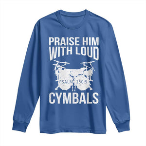 Christian Drummer Long Sleeve Shirt Praise Him With Loud Cymbals Drumming Psalm 150:3 TS10 Royal Blue Print Your Wear