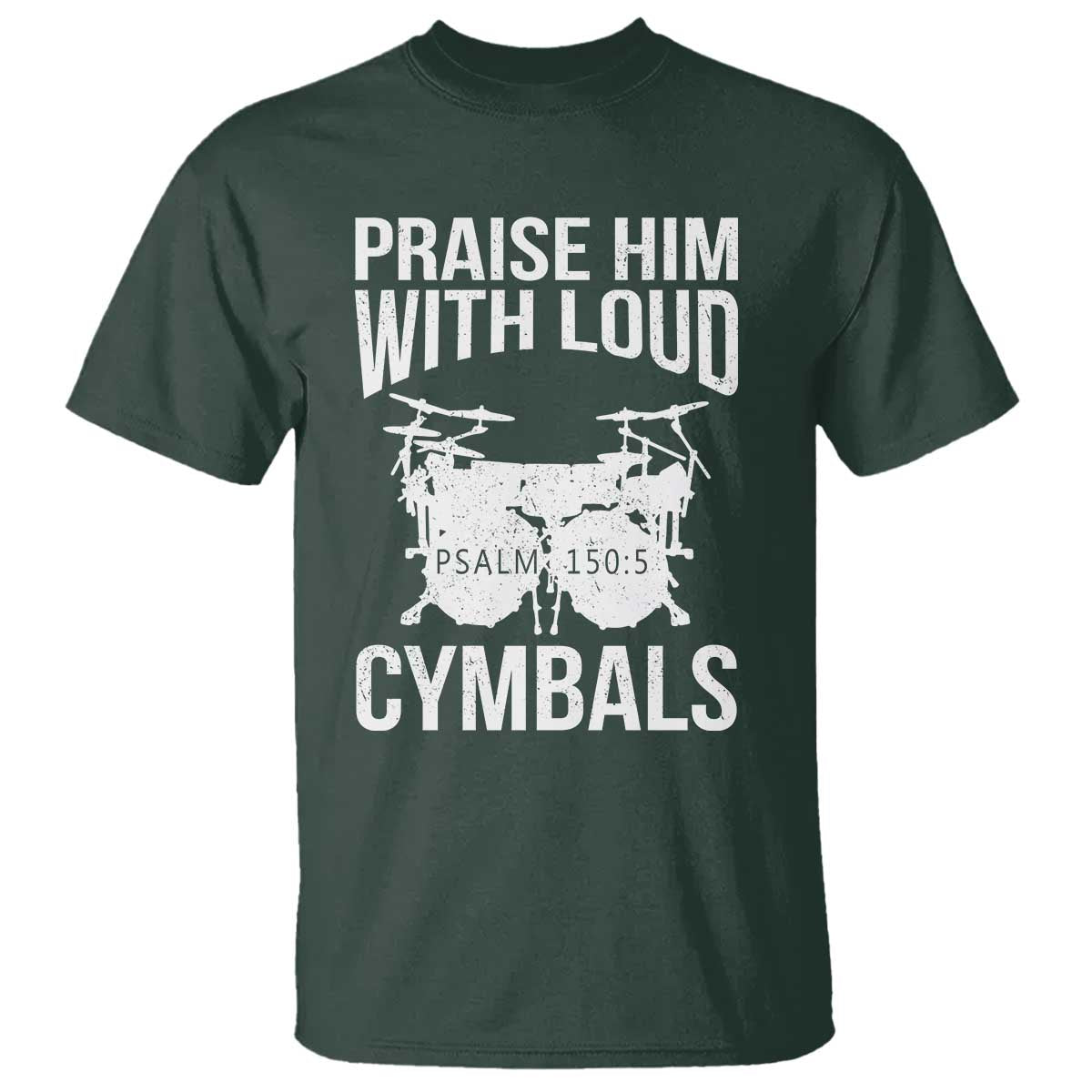 Christian Drummer T Shirt Praise Him With Loud Cymbals Drumming Psalm 150:3 TS10 Dark Forest Green Print Your Wear