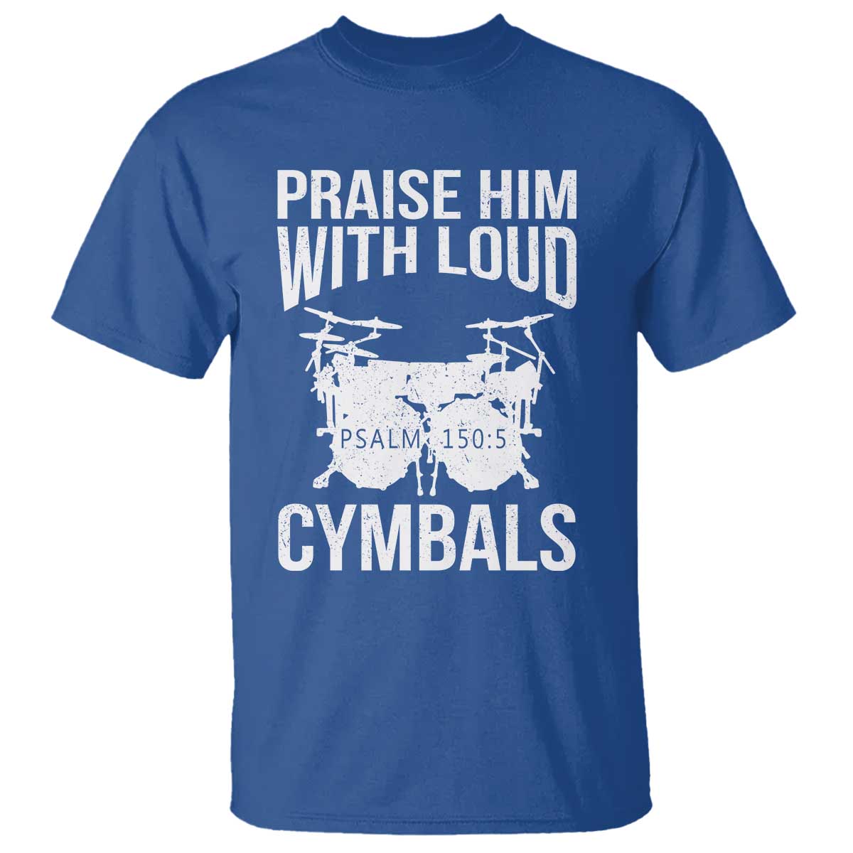 Christian Drummer T Shirt Praise Him With Loud Cymbals Drumming Psalm 150:3 TS10 Royal Blue Print Your Wear