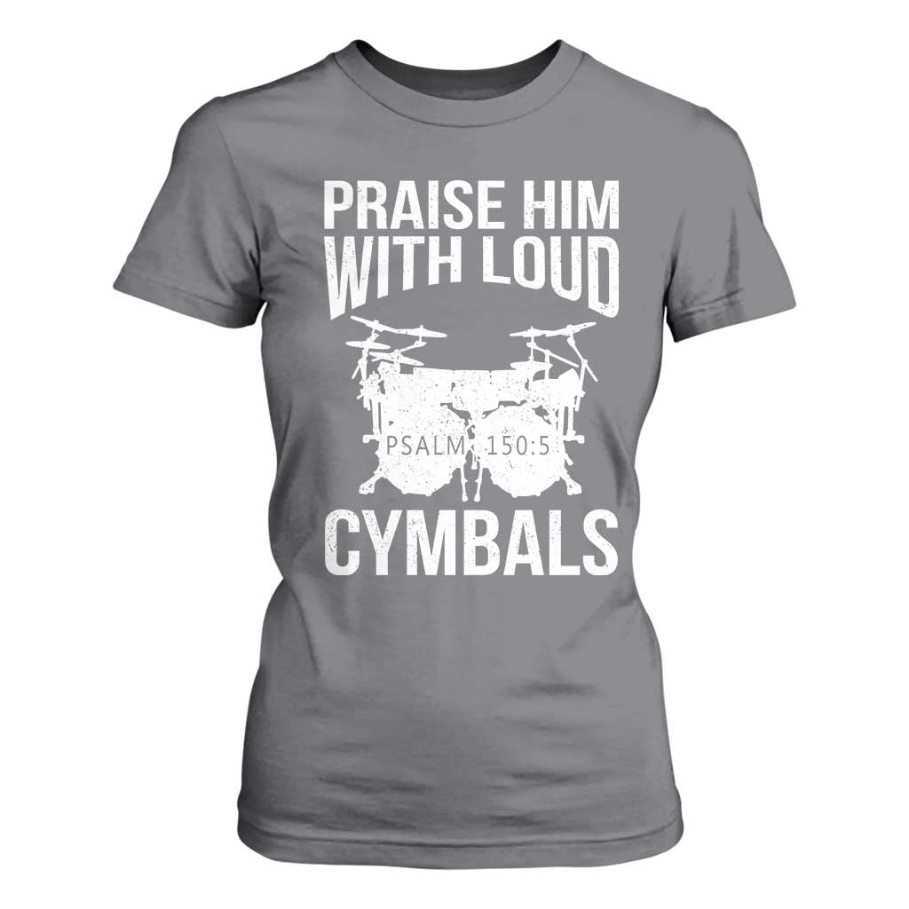 Christian Drummer T Shirt For Women Praise Him With Loud Cymbals Drumming Psalm 150:3 TS10 Charcoal Print Your Wear