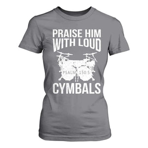 Christian Drummer T Shirt For Women Praise Him With Loud Cymbals Drumming Psalm 150:3 TS10 Charcoal Print Your Wear