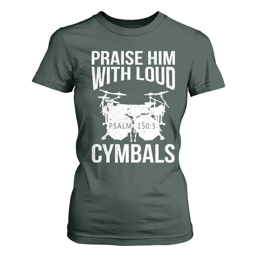 Christian Drummer T Shirt For Women Praise Him With Loud Cymbals Drumming Psalm 150:3 TS10 Dark Forest Green Print Your Wear