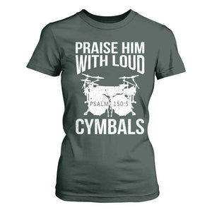 Christian Drummer T Shirt For Women Praise Him With Loud Cymbals Drumming Psalm 150:3 TS10 Dark Forest Green Print Your Wear