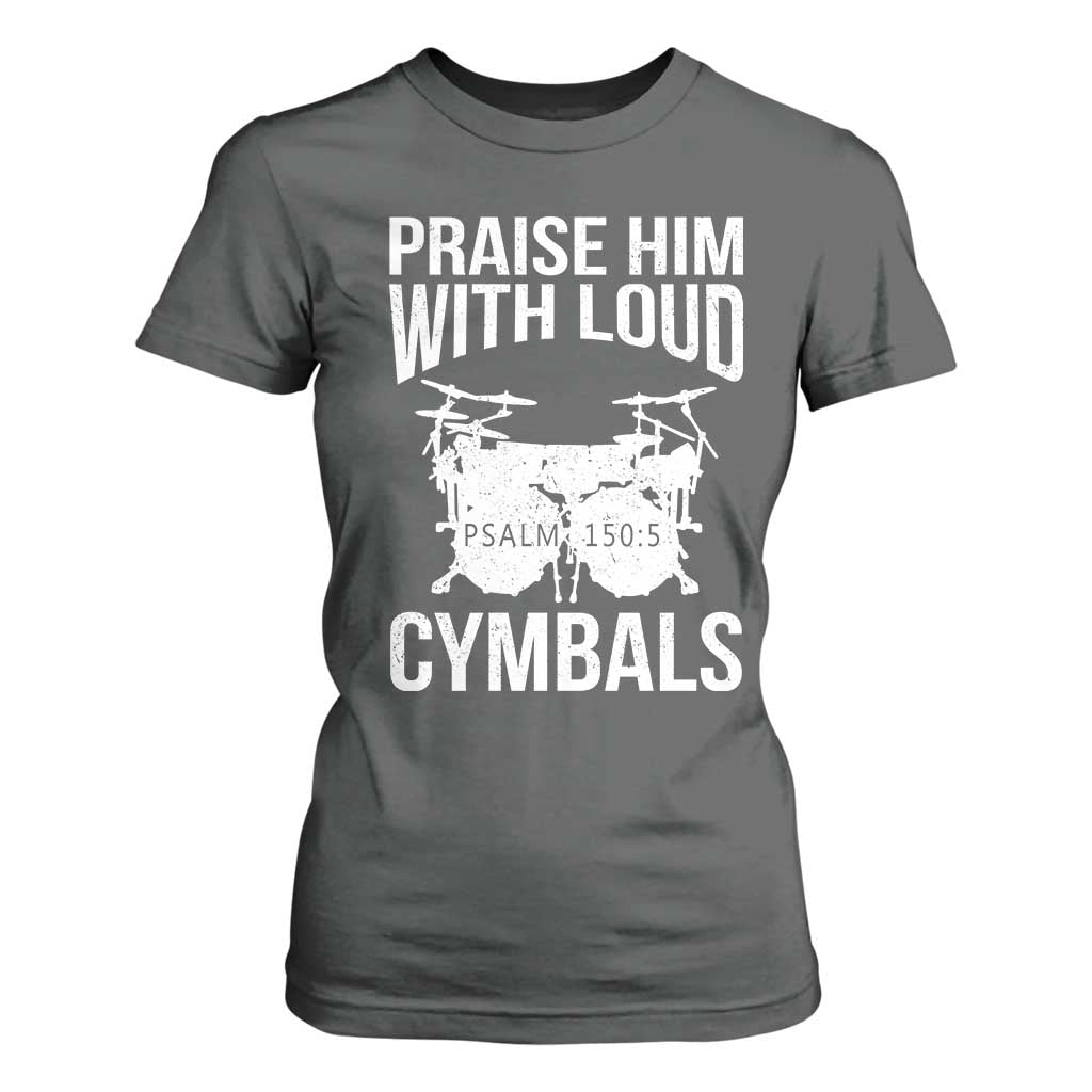 Christian Drummer T Shirt For Women Praise Him With Loud Cymbals Drumming Psalm 150:3 TS10 Dark Heather Print Your Wear
