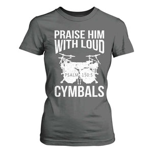 Christian Drummer T Shirt For Women Praise Him With Loud Cymbals Drumming Psalm 150:3 TS10 Dark Heather Print Your Wear