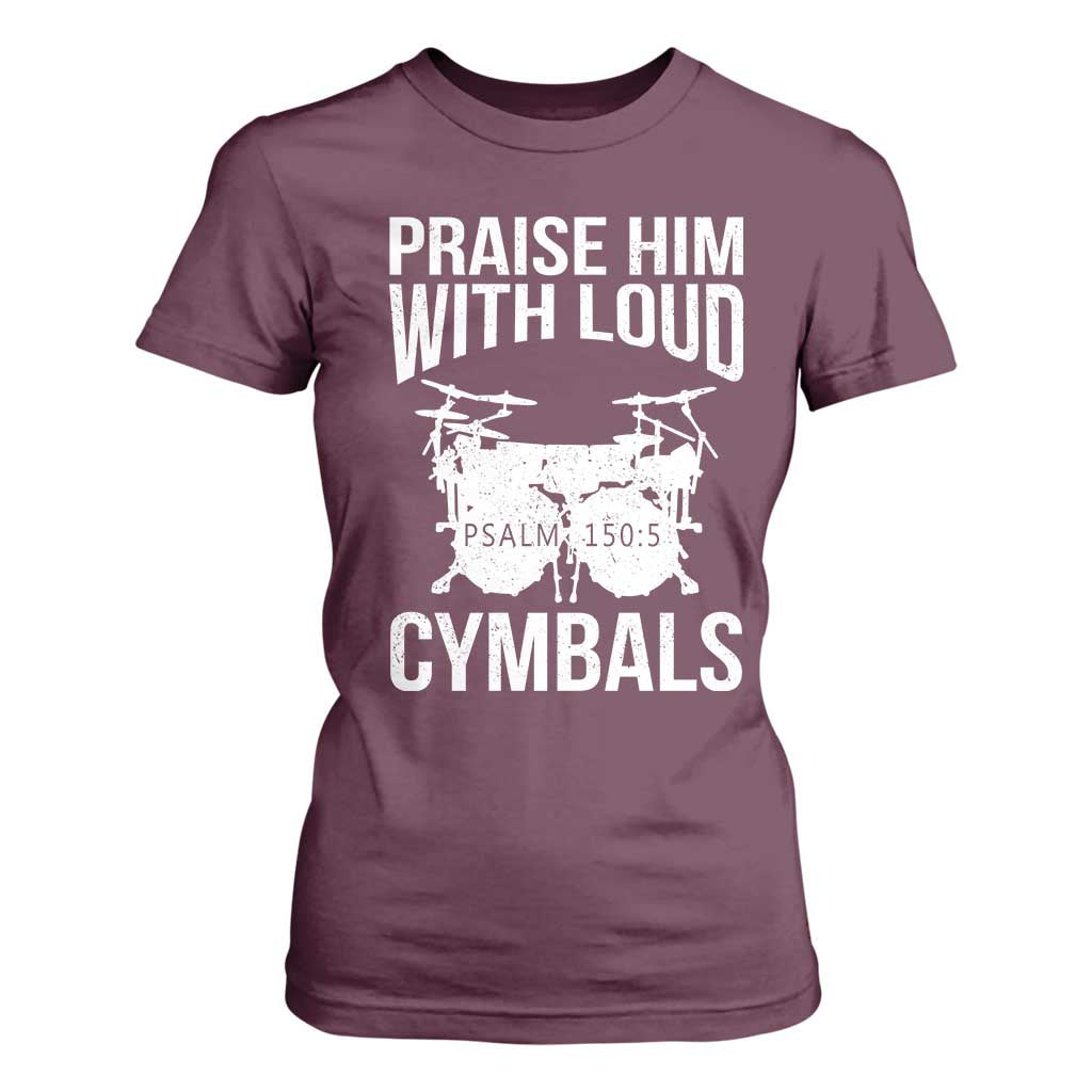 Christian Drummer T Shirt For Women Praise Him With Loud Cymbals Drumming Psalm 150:3 TS10 Maroon Print Your Wear