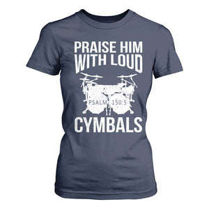 Christian Drummer T Shirt For Women Praise Him With Loud Cymbals Drumming Psalm 150:3 TS10 Navy Print Your Wear