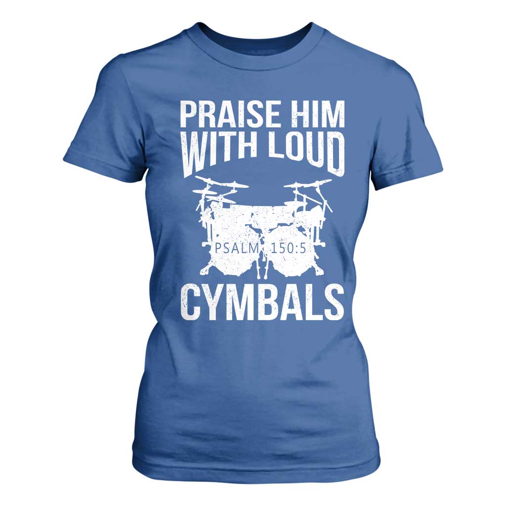 Christian Drummer T Shirt For Women Praise Him With Loud Cymbals Drumming Psalm 150:3 TS10 Royal Blue Print Your Wear