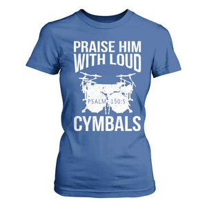 Christian Drummer T Shirt For Women Praise Him With Loud Cymbals Drumming Psalm 150:3 TS10 Royal Blue Print Your Wear