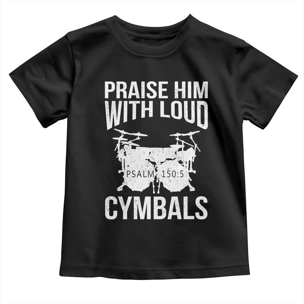 Christian Drummer Toddler T Shirt Praise Him With Loud Cymbals Drumming Psalm 150:3 TS10 Black Print Your Wear